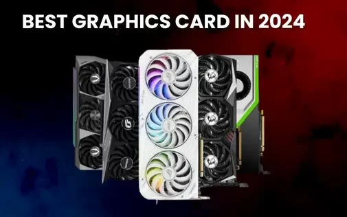 Best Graphics Card for Gamers and Creatives in 2024